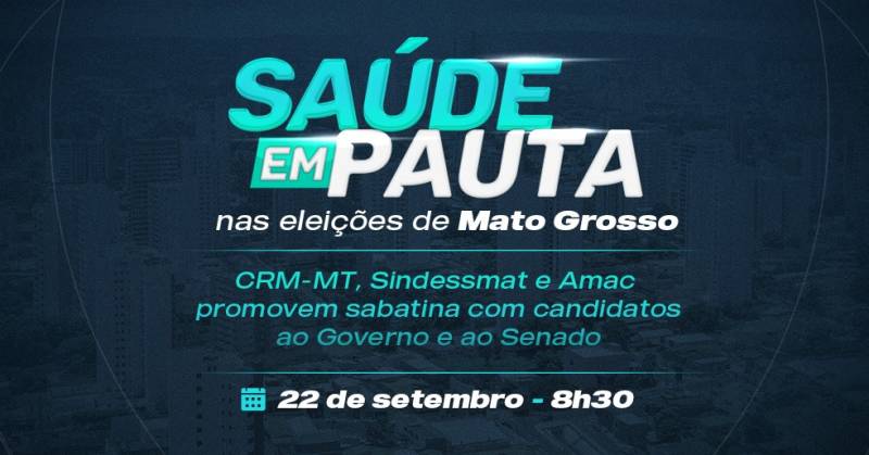 Sindimed, CRM-MT, Sindessmat, e Amac promovem sabatina com candidatos ao Governo e ao Senado